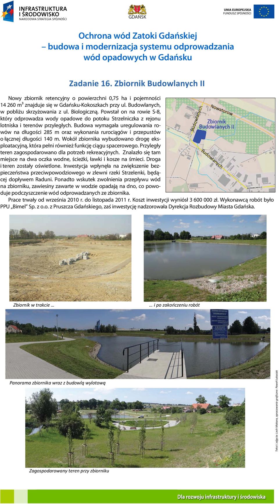Budowa wymagała uregulowania rowów na długości 285 m oraz wykonania rurociągów i przepustów o łącznej długości 140 m.