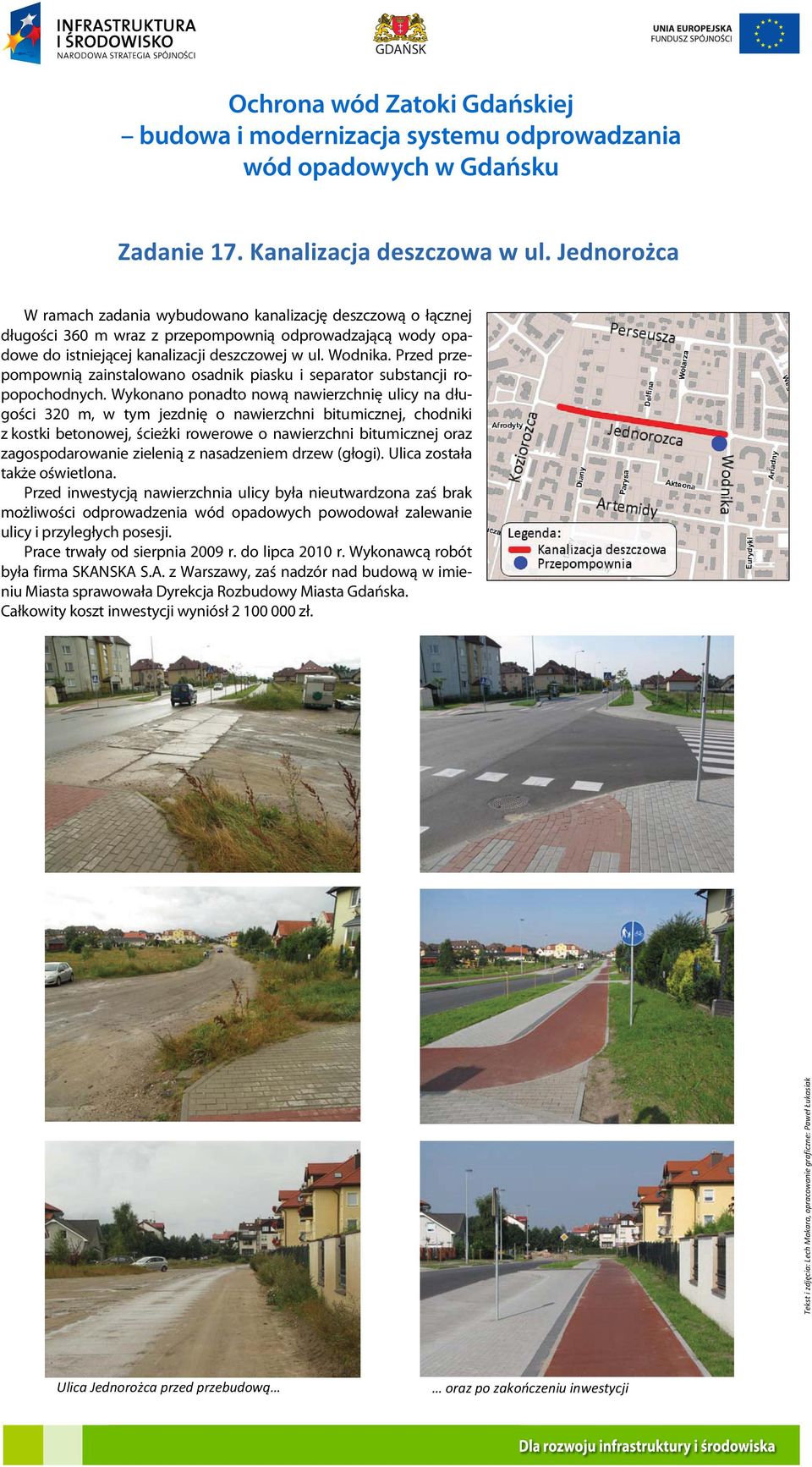 Wykonano ponadto nową nawierzchnię ulicy na długości 320 m, w tym jezdnię o nawierzchni bitumicznej, chodniki z kostki betonowej, ścieżki rowerowe o nawierzchni bitumicznej oraz zagospodarowanie