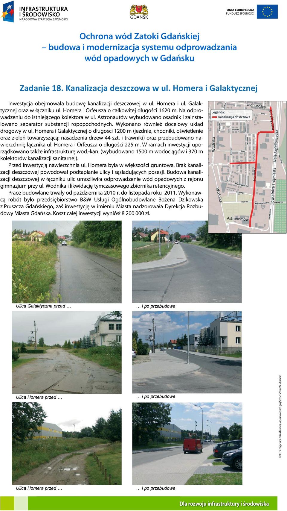 Wykonano również docelowy układ drogowy w ul. Homera i Galaktycznej o długości 1200 m (jezdnie, chodniki, oświetlenie oraz zieleń towarzyszącą: nasadzenia drzew 44 szt.