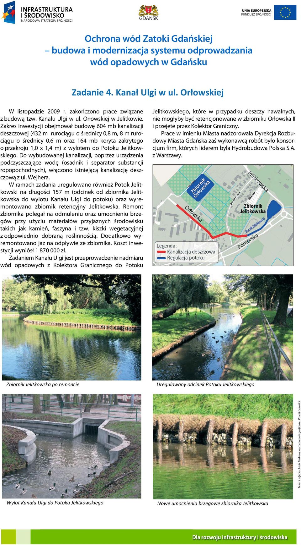 deszczowej (432 m rurociągu o średnicy 0,8 m, 8 m ruroprace w imieniu Miasta nadzorowała Dyrekcja Rozbuciągu o średnicy 0,6 m oraz 164 mb koryta zakrytego dowy Miasta Gdańska zaś wykonawcą robót było