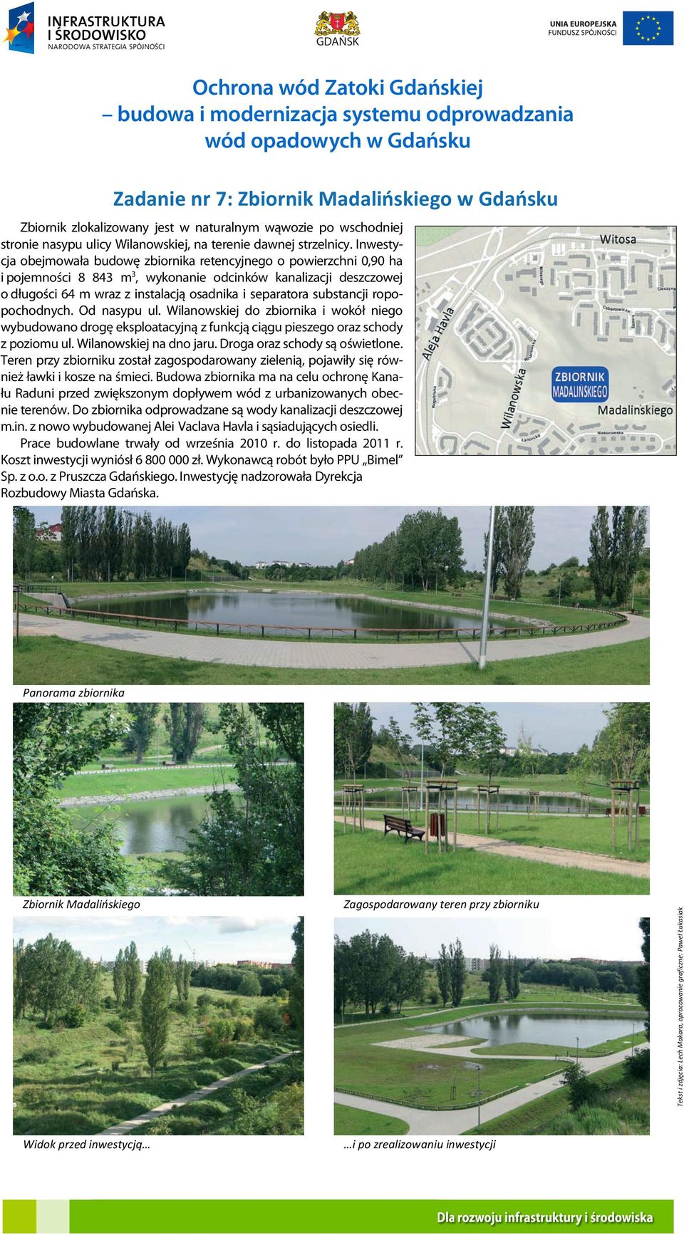 substancji ropopochodnych. Od nasypu ul. Wilanowskiej do zbiornika i wokół niego wybudowano drogę eksploatacyjną z funkcją ciągu pieszego oraz schody z poziomu ul. Wilanowskiej na dno jaru.