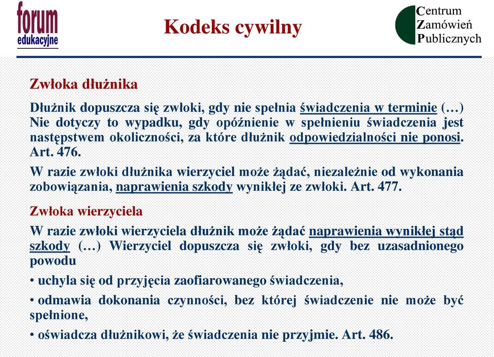 W razie zwłoki dłużnika wierzyciel może żądać, niezależnie od wykonania zobowiązania, naprawienia szkody wynikłej ze zwłoki. Art. 477.