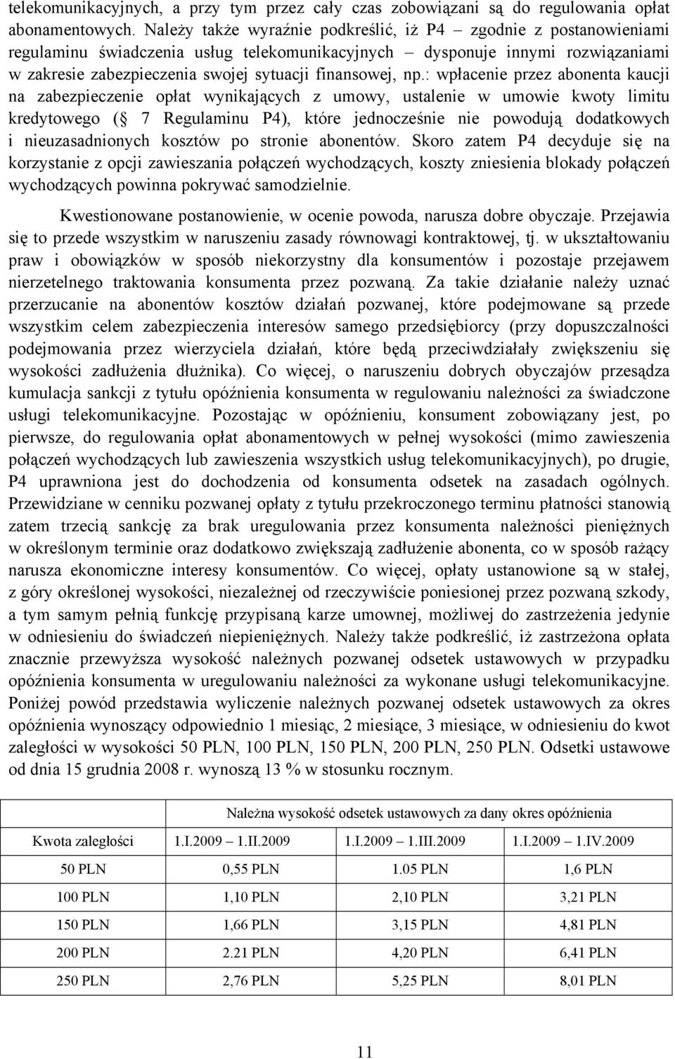 np.: wpłacenie przez abonenta kaucji na zabezpieczenie opłat wynikających z umowy, ustalenie w umowie kwoty limitu kredytowego ( 7 Regulaminu P4), które jednocześnie nie powodują dodatkowych i