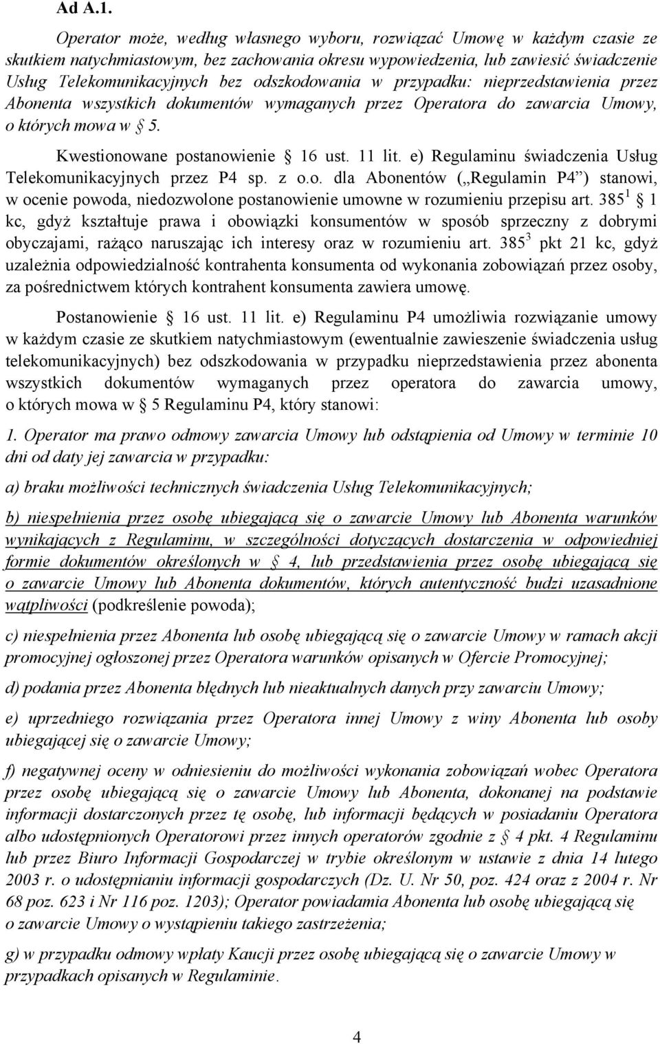 odszkodowania w przypadku: nieprzedstawienia przez Abonenta wszystkich dokumentów wymaganych przez Operatora do zawarcia Umowy, o których mowa w 5. Kwestionowane postanowienie 16 ust. 11 lit.