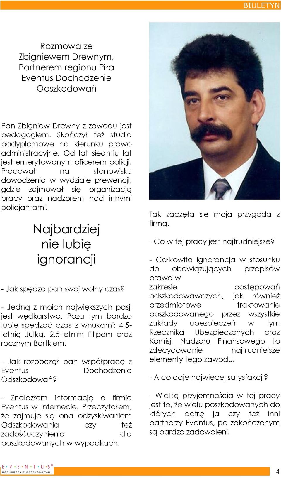 Pracował na stanowisku dowodzenia w wydziale prewencji, gdzie zajmował się organizacją pracy oraz nadzorem nad innymi policjantami. Najbardziej nie lubię ignorancji - Jak spędza pan swój wolny czas?