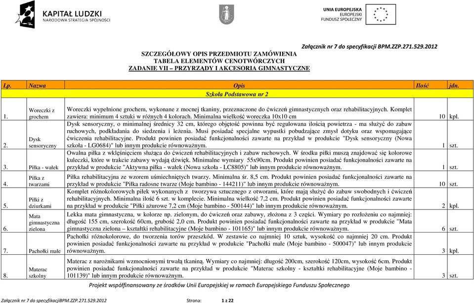 Materac szkolny Woreczki wypełnione grochem, wykonane z mocnej tkaniny, przeznaczone do ćwiczeń gimnastycznych oraz rehabilitacyjnych. Komplet zawiera: minimum 4 sztuki w róŝnych 4 kolorach.