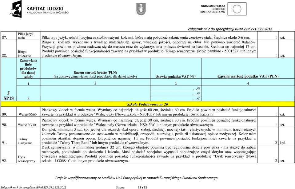Przyrząd powinien powinna nadawać się do masaŝu oraz do wykorzystania podczas ćwiczeń na basenie. Średnica co najmniej 17 cm.
