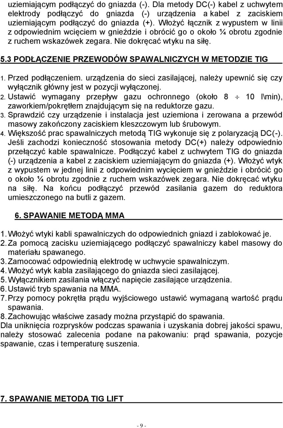 3 PODŁĄCZENIE PRZEWODÓW SPAWALNICZYCH W METODZIE TIG 1. Przed podłączeniem. urządzenia do sieci zasilającej, należy upewnić się czy wyłącznik główny jest w pozycji wyłączonej. 2.