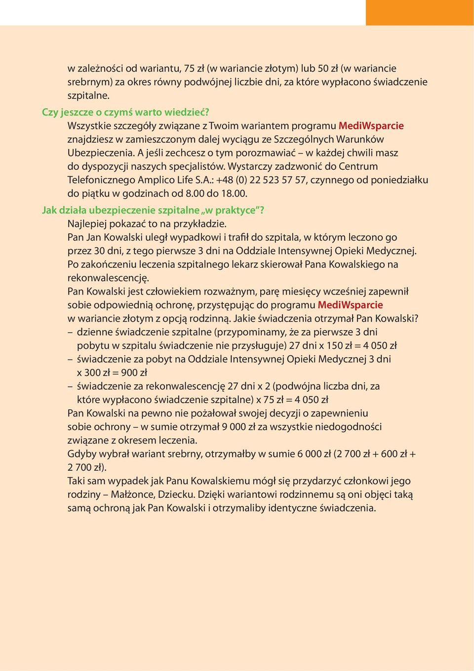 A jeśli zechcesz o tym porozmawiać w każdej chwili masz do dyspozycji naszych specjalistów. Wystarczy zadzwonić do Centrum Telefonicznego Amplico Life S.A.: +48 (0) 22 523 57 57, czynnego od poniedziałku do piątku w godzinach od 8.