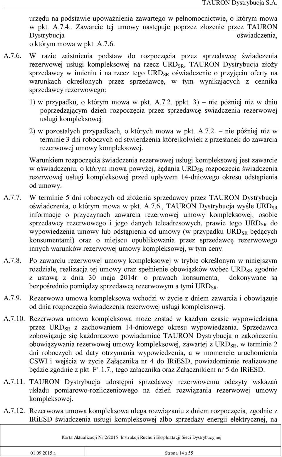W razie zaistnienia podstaw do rozpoczęcia przez sprzedawcę świadczenia rezerwowej usługi kompleksowej na rzecz URD SR, TAURON Dystrybucja złoży sprzedawcy w imieniu i na rzecz tego URD SR