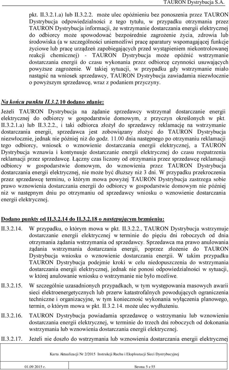 2. może ulec opóźnieniu bez ponoszenia przez TAURON Dystrybucja odpowiedzialności z tego tytułu, w przypadku otrzymania przez TAURON Dystrybucja informacji, że wstrzymanie dostarczania energii