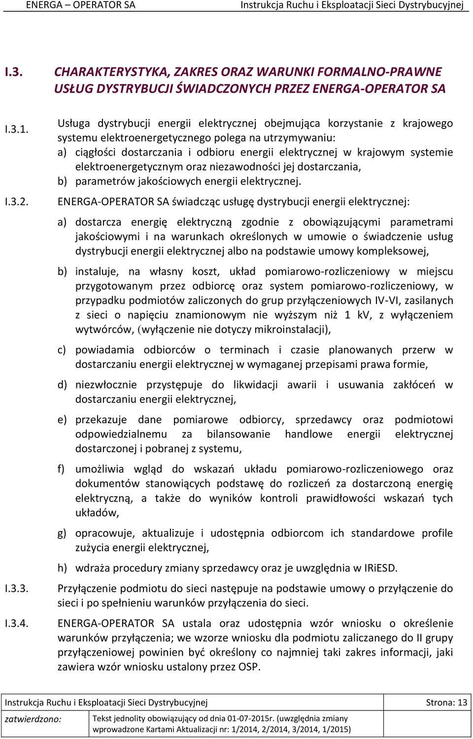 elektroenergetycznego polega na utrzymywaniu: a) ciągłości dostarczania i odbioru energii elektrycznej w krajowym systemie elektroenergetycznym oraz niezawodności jej dostarczania, b) parametrów