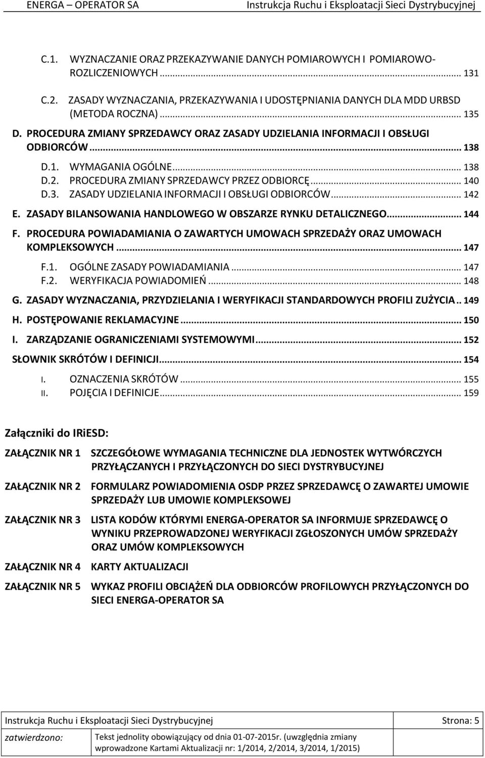 ZASADY BILANSOWANIA HANDLOWEGO W OBSZARZE RYNKU DETALICZNEGO... 144 F. PROCEDURA POWIADAMIANIA O ZAWARTYCH UMOWACH SPRZEDAŻY ORAZ UMOWACH KOMPLEKSOWYCH... 147 F.1. OGÓLNE ZASADY POWIADAMIANIA... 147 F.2.