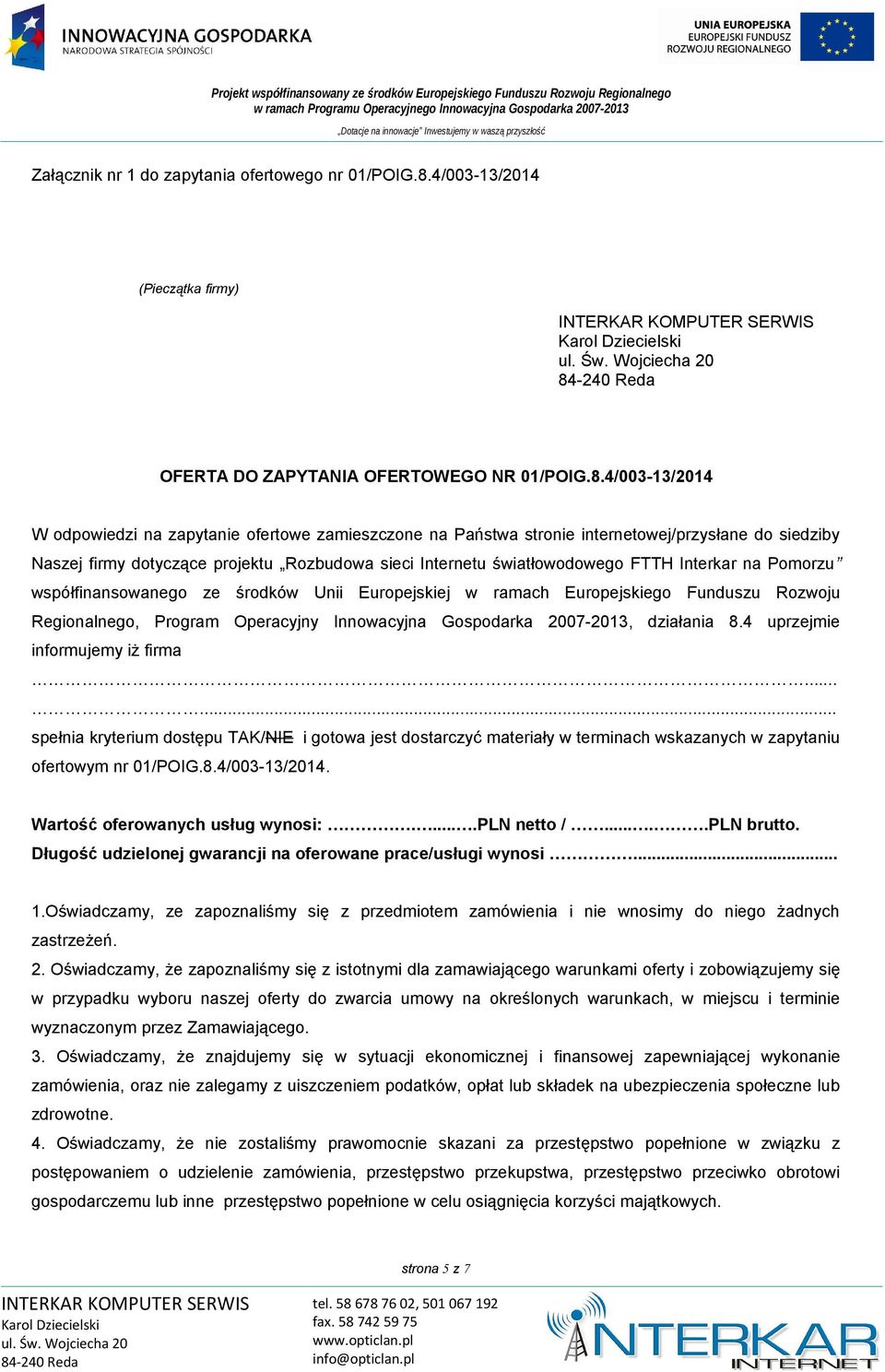 4/003-13/2014 W odpowiedzi na zapytanie ofertowe zamieszczone na Państwa stronie internetowej/przysłane do siedziby Naszej firmy dotyczące projektu Rozbudowa sieci Internetu światłowodowego FTTH