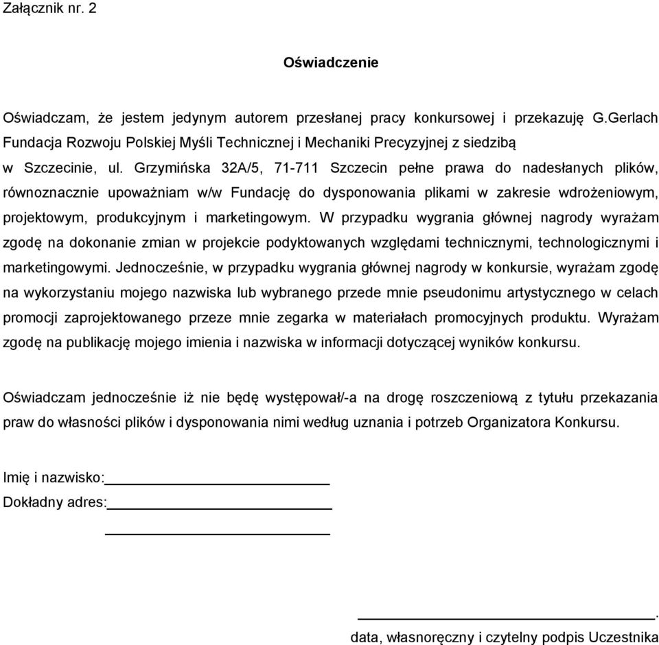 Grzymińska 32A/5, 71-711 Szczecin pełne prawa do nadesłanych plików, równoznacznie upoważniam w/w Fundację do dysponowania plikami w zakresie wdrożeniowym, projektowym, produkcyjnym i marketingowym.