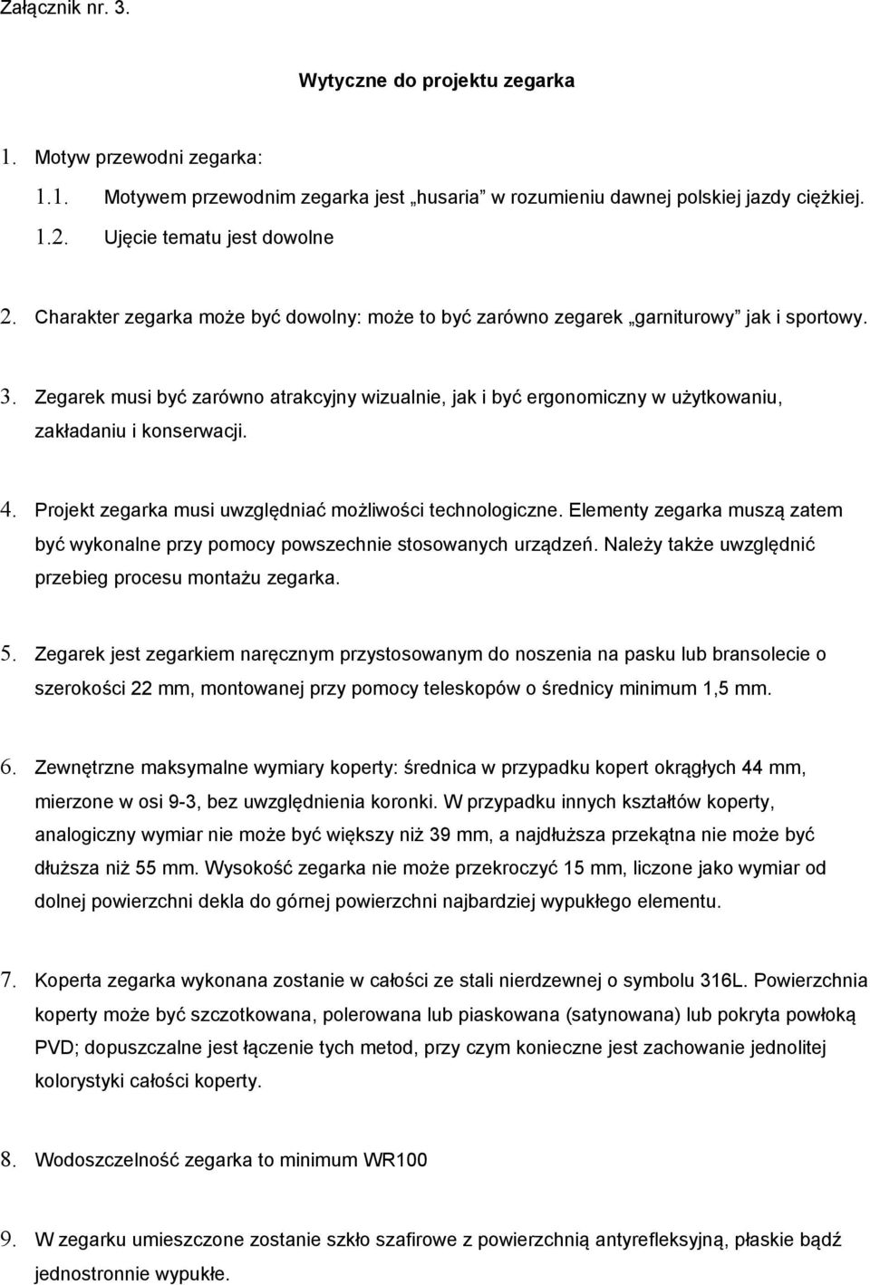 Zegarek musi być zarówno atrakcyjny wizualnie, jak i być ergonomiczny w użytkowaniu, zakładaniu i konserwacji. 4. Projekt zegarka musi uwzględniać możliwości technologiczne.
