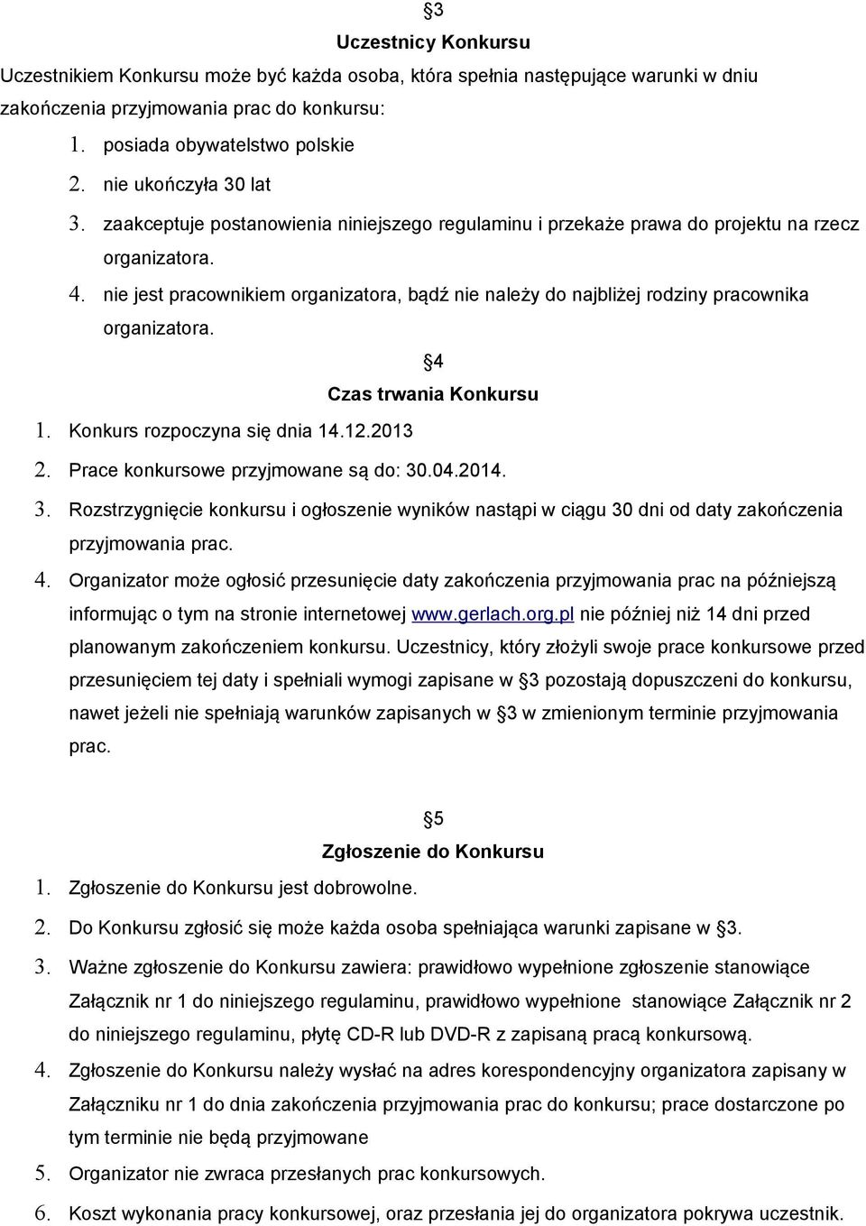 nie jest pracownikiem organizatora, bądź nie należy do najbliżej rodziny pracownika organizatora. 4 Czas trwania Konkursu 1. Konkurs rozpoczyna się dnia 14.12.2013 2.