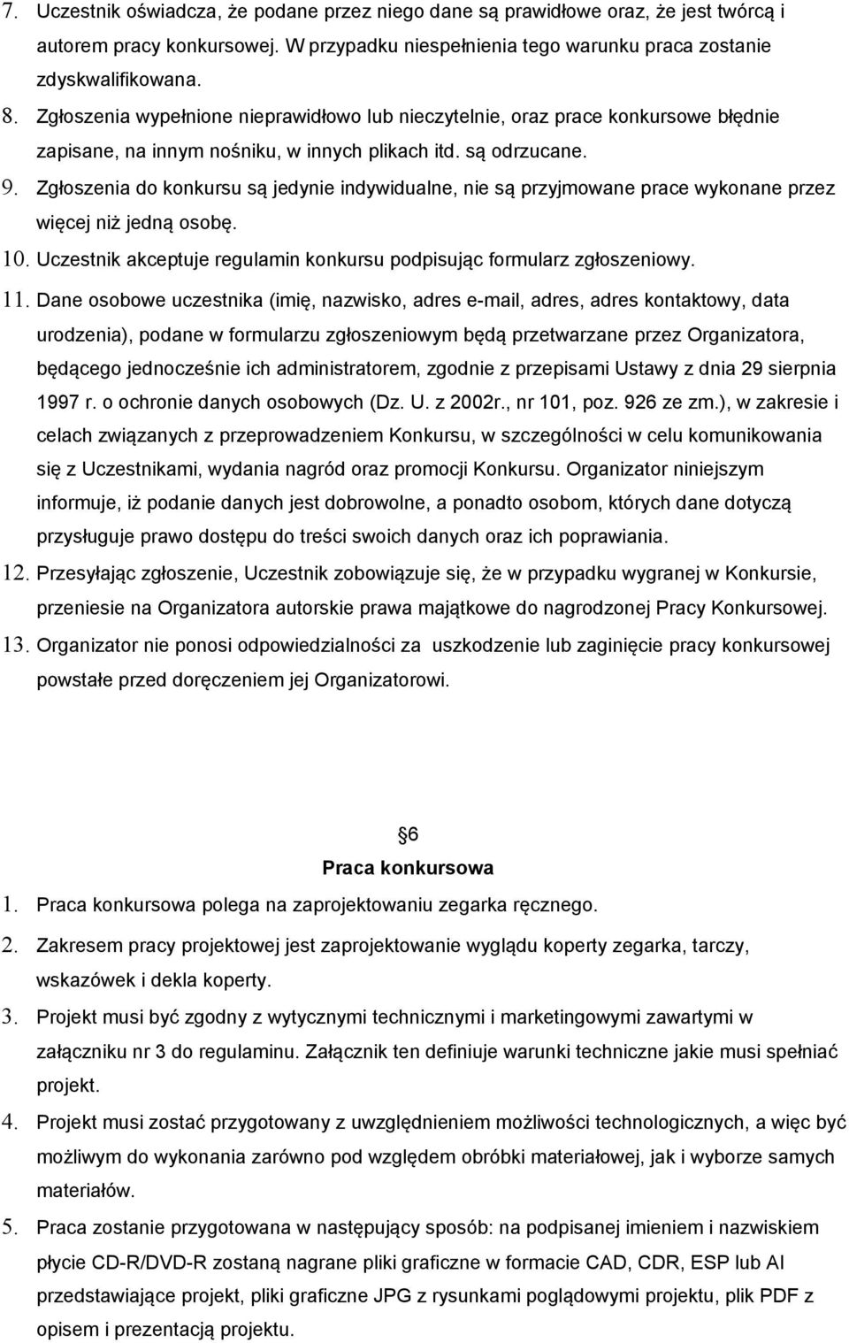 Zgłoszenia do konkursu są jedynie indywidualne, nie są przyjmowane prace wykonane przez więcej niż jedną osobę. 10. Uczestnik akceptuje regulamin konkursu podpisując formularz zgłoszeniowy. 11.