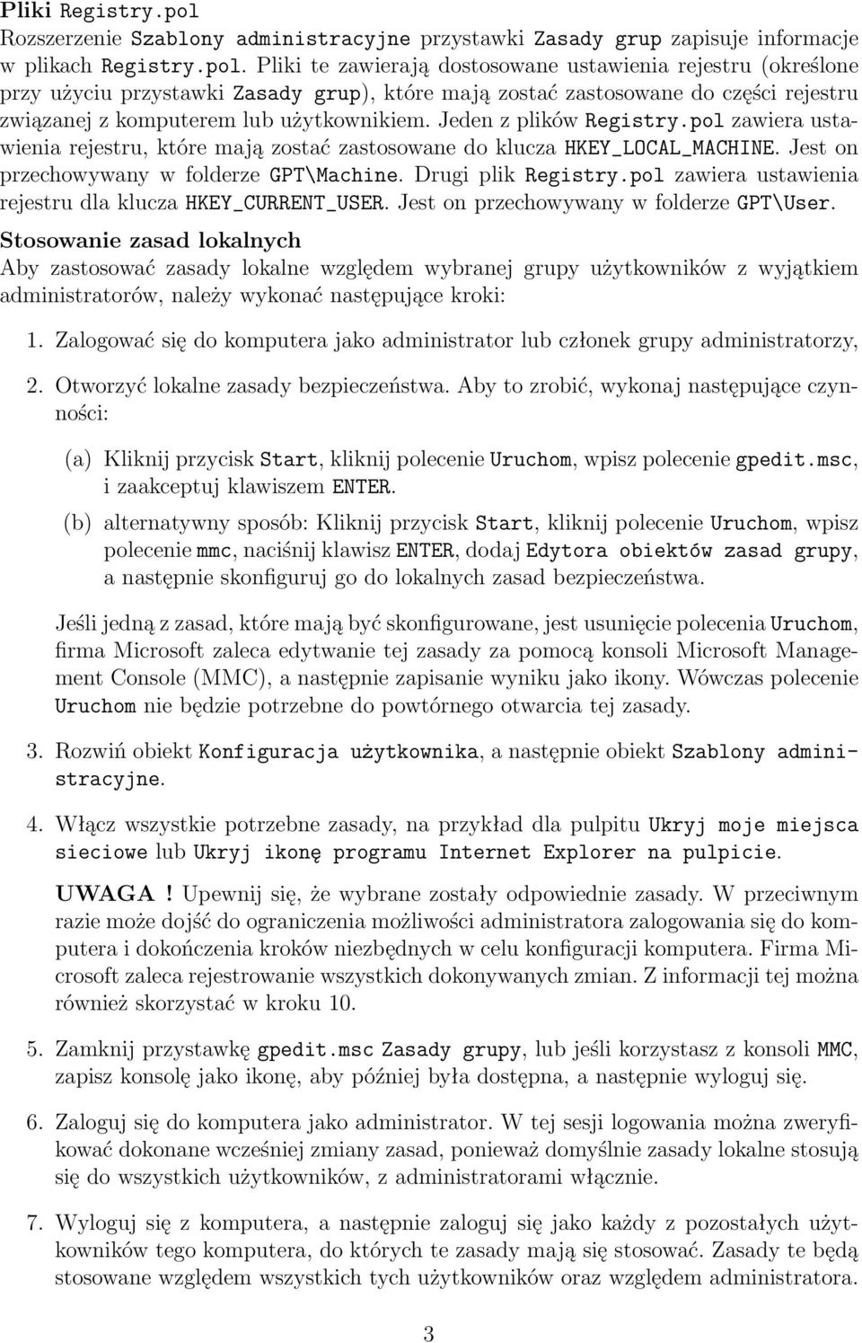 Pliki te zawierają dostosowane ustawienia rejestru (określone przy użyciu przystawki Zasady grup), które mają zostać zastosowane do części rejestru związanej z komputerem lub użytkownikiem.