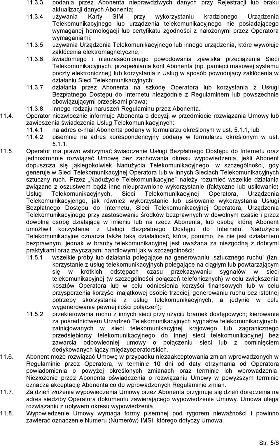 przez Operatora wymaganiami; 11.3.5. używania Urządzenia Telekomunikacyjnego lub innego urządzenia, które wywołuje zakłócenia elektromagnetyczne; 11.3.6.