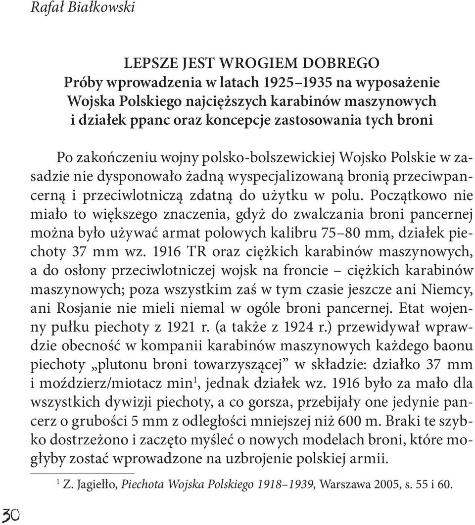 Początkowo nie miało to większego znaczenia, gdyż do zwalczania broni pancernej można było używać armat polowych kalibru 75 80 mm, działek piechoty 37 mm wz.