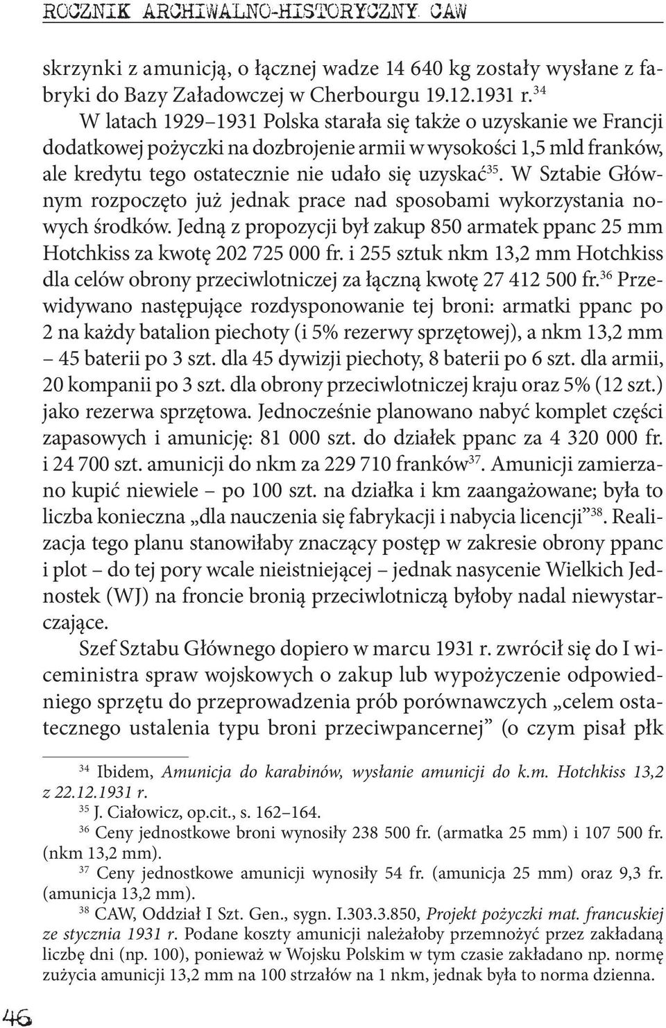 W Sztabie Głównym rozpoczęto już jednak prace nad sposobami wykorzystania nowych środków. Jedną z propozycji był zakup 850 armatek ppanc 25 mm Hotchkiss za kwotę 202 725 000 fr.