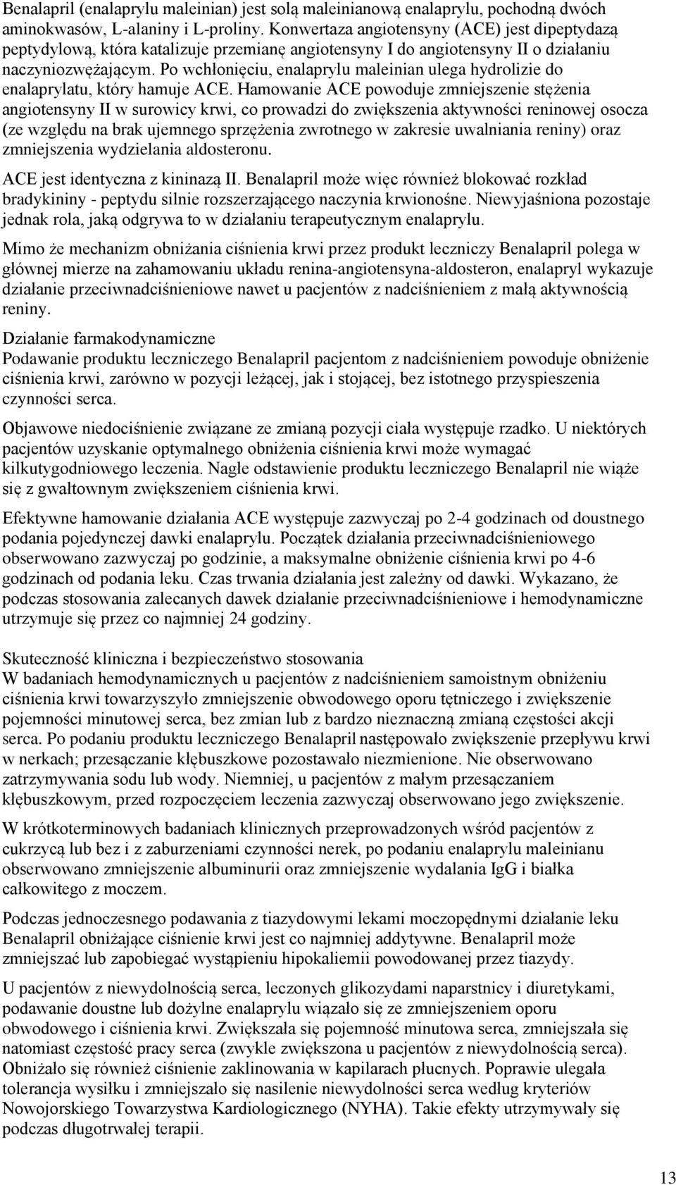 Po wchłonięciu, enalaprylu maleinian ulega hydrolizie do enalaprylatu, który hamuje ACE.