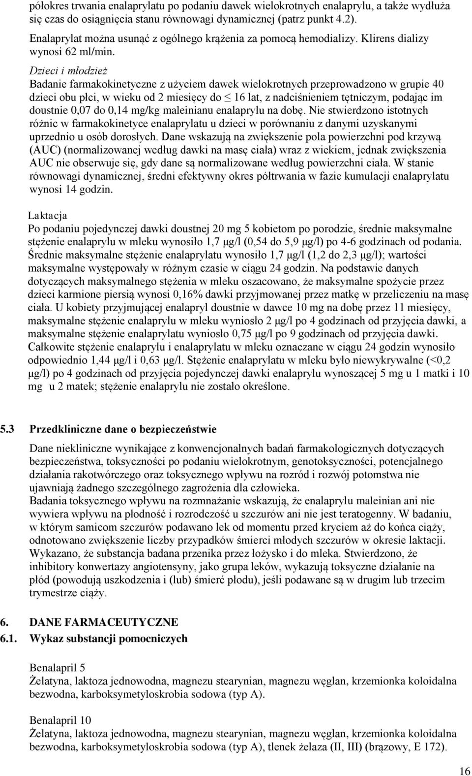 Dzieci i młodzież Badanie farmakokinetyczne z użyciem dawek wielokrotnych przeprowadzono w grupie 40 dzieci obu płci, w wieku od 2 miesięcy do 16 lat, z nadciśnieniem tętniczym, podając im doustnie