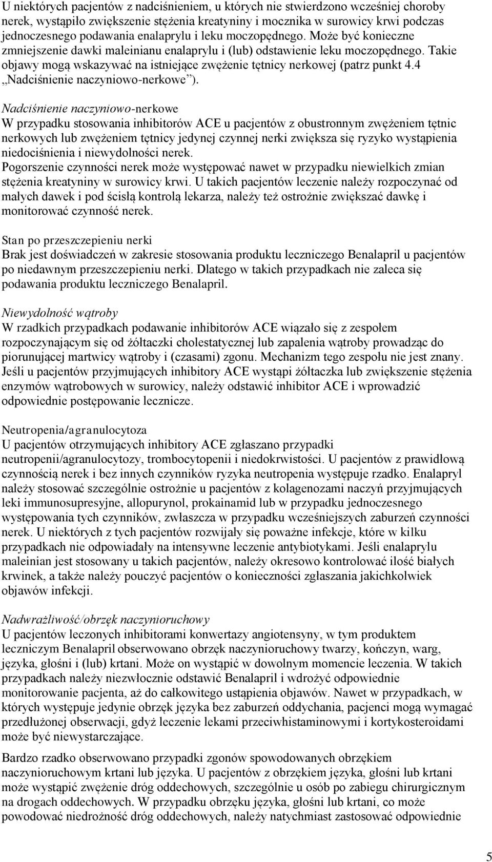 Takie objawy mogą wskazywać na istniejące zwężenie tętnicy nerkowej (patrz punkt 4.4 Nadciśnienie naczyniowo-nerkowe ).