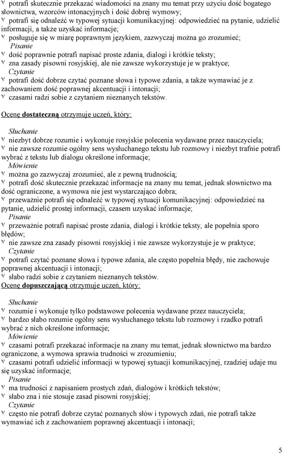 dialogi i krótkie teksty; ٧ zna zasady pisowni rosyjskiej, ale nie zawsze wykorzystuje je w praktyce; ٧ potrafi dość dobrze czytać poznane słowa i typowe zdania, a także wymawiać je z zachowaniem