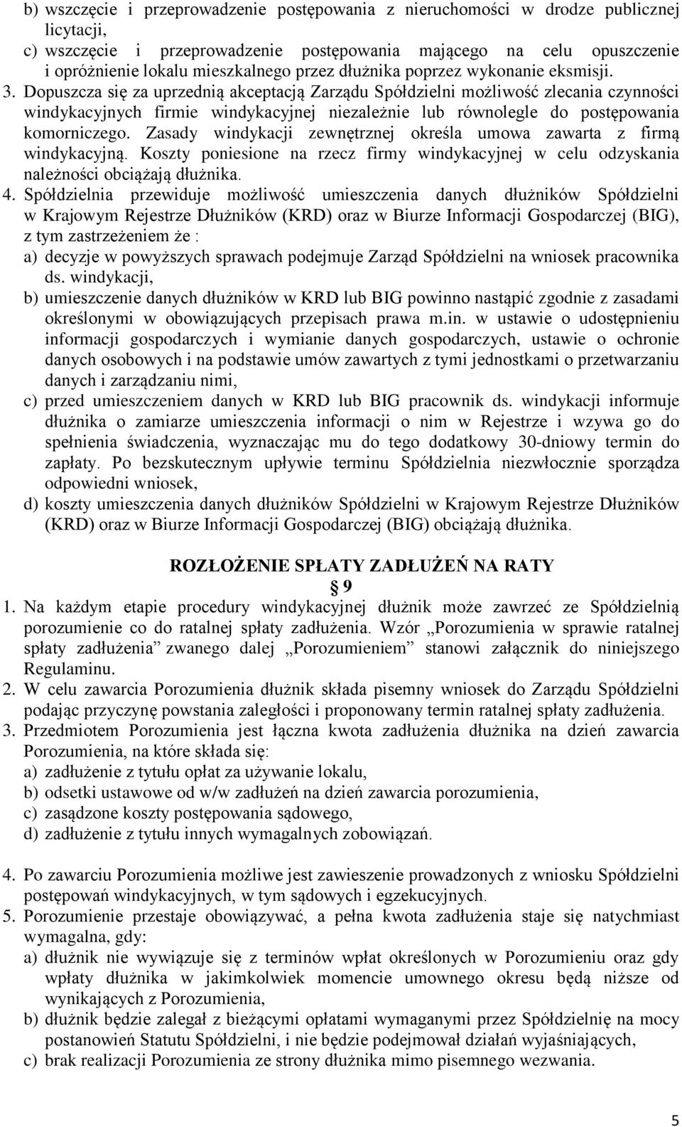 Dopuszcza się za uprzednią akceptacją Zarządu Spółdzielni możliwość zlecania czynności windykacyjnych firmie windykacyjnej niezależnie lub równolegle do postępowania komorniczego.