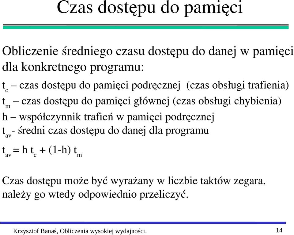 trafień w pamięci podręcznej t av średni czas dostępu do danej dla programu t av = h t c + (1 h) t m Czas dostępu może być