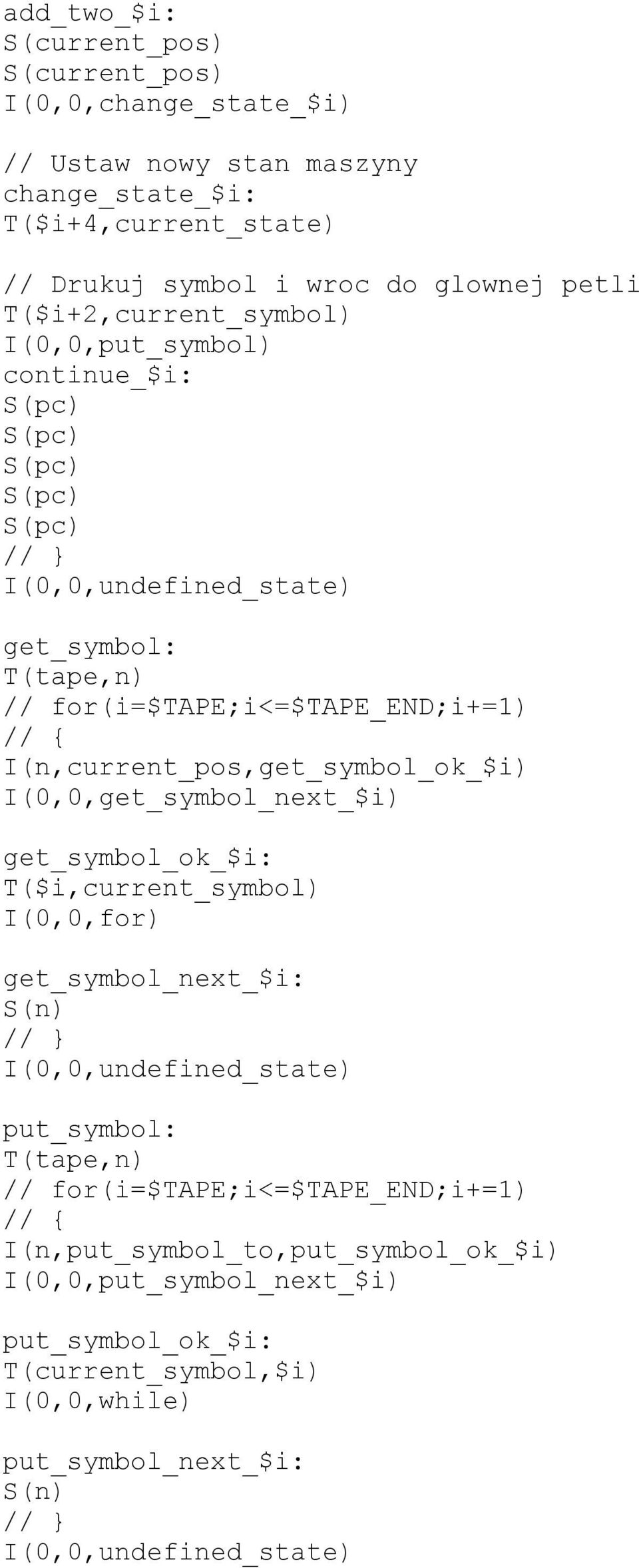 I(0,0,get_symbol_next_$i) get_symbol_ok_$i: T($i,current_symbol) I(0,0,for) get_symbol_next_$i: S(n) // } I(0,0,undefined_state) put_symbol: T(tape,n) //