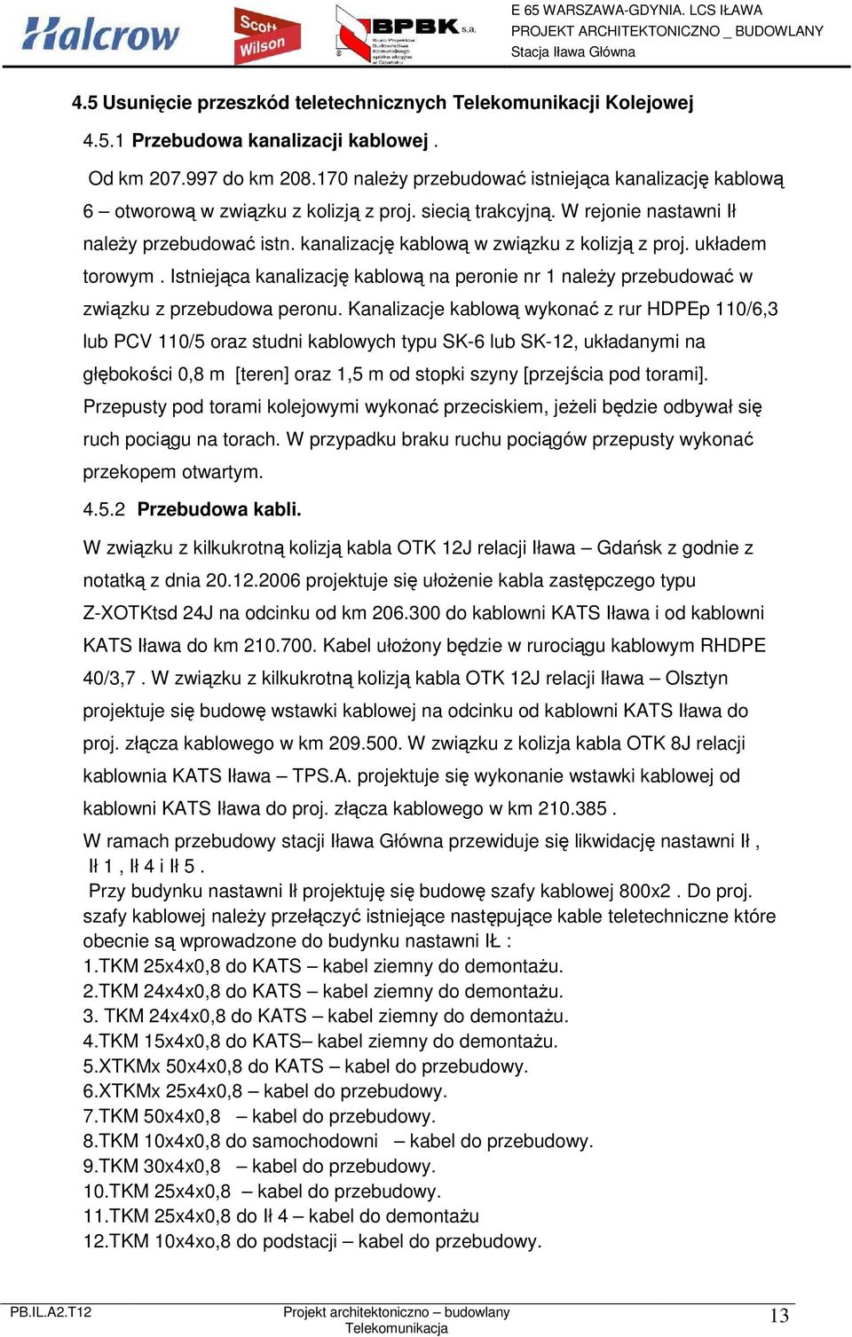 kanalizację kablową w związku z kolizją z proj. układem torowym. Istniejąca kanalizację kablową na peronie nr 1 należy przebudować w związku z przebudowa peronu.