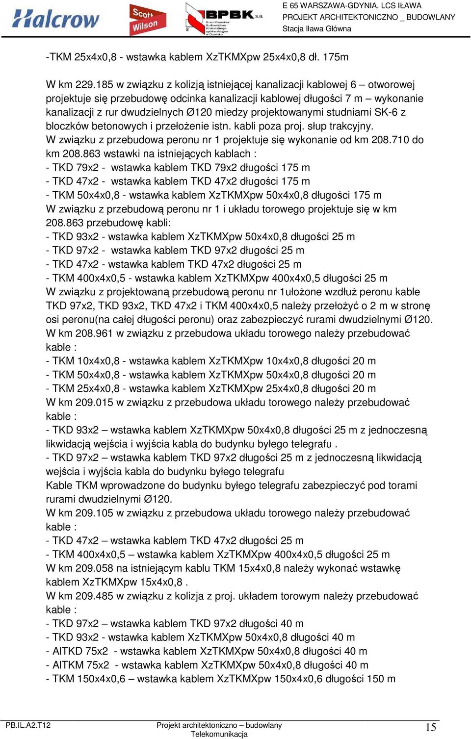 projektowanymi studniami SK-6 z bloczków betonowych i przełożenie istn. kabli poza proj. słup trakcyjny. W związku z przebudowa peronu nr 1 projektuje się wykonanie od km 208.710 do km 208.