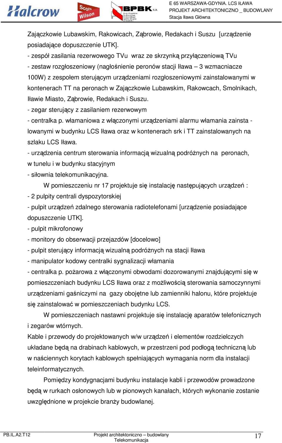rozgłoszeniowymi zainstalowanymi w kontenerach TT na peronach w Zajączkowie Lubawskim, Rakowcach, Smolnikach, Iławie Miasto, Ząbrowie, Redakach i Suszu.