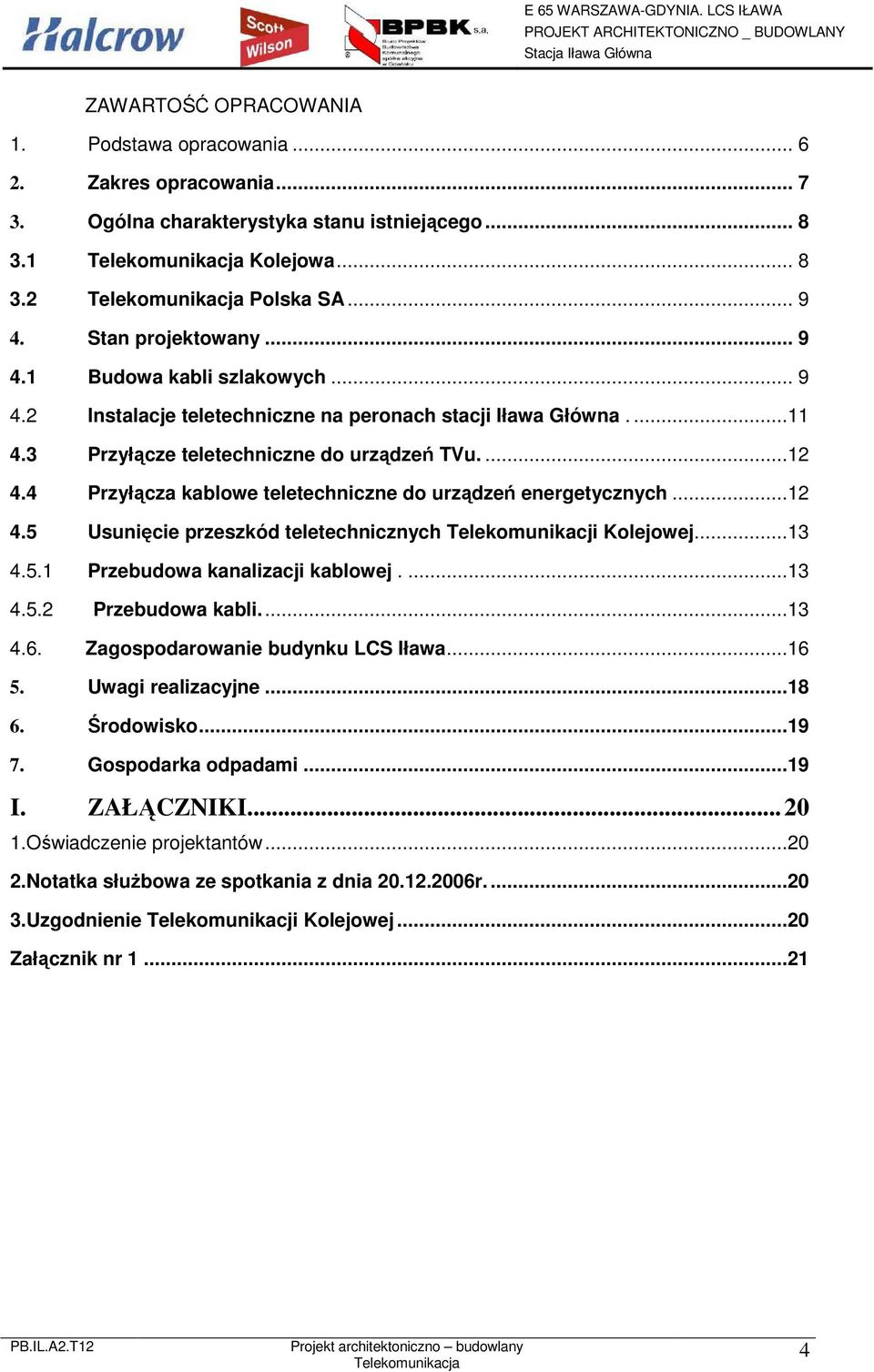 ..13 4.5.1 Przebudowa kanalizacji kablowej....13 4.5.2 Przebudowa kabli....13 4.6. Zagospodarowanie budynku LCS Iława...16 5. Uwagi realizacyjne...18 6. Środowisko...19 7. Gospodarka odpadami...19 I.