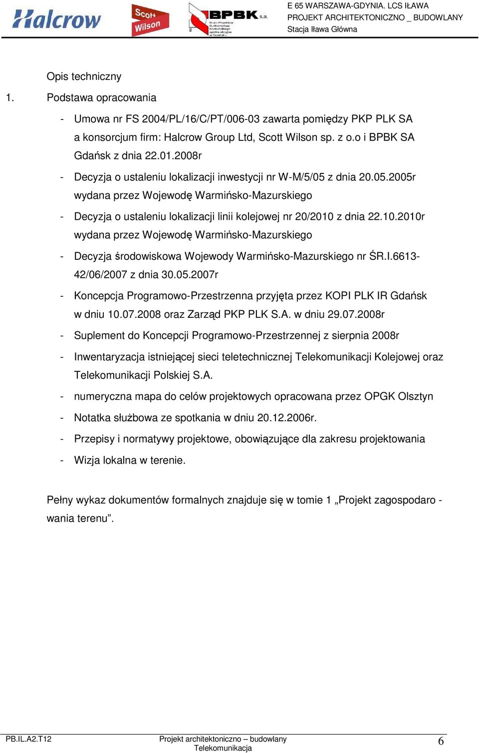 z dnia 22.10.2010r wydana przez Wojewodę Warmińsko-Mazurskiego - Decyzja środowiskowa Wojewody Warmińsko-Mazurskiego nr ŚR.I.6613-42/06/2007 z dnia 30.05.