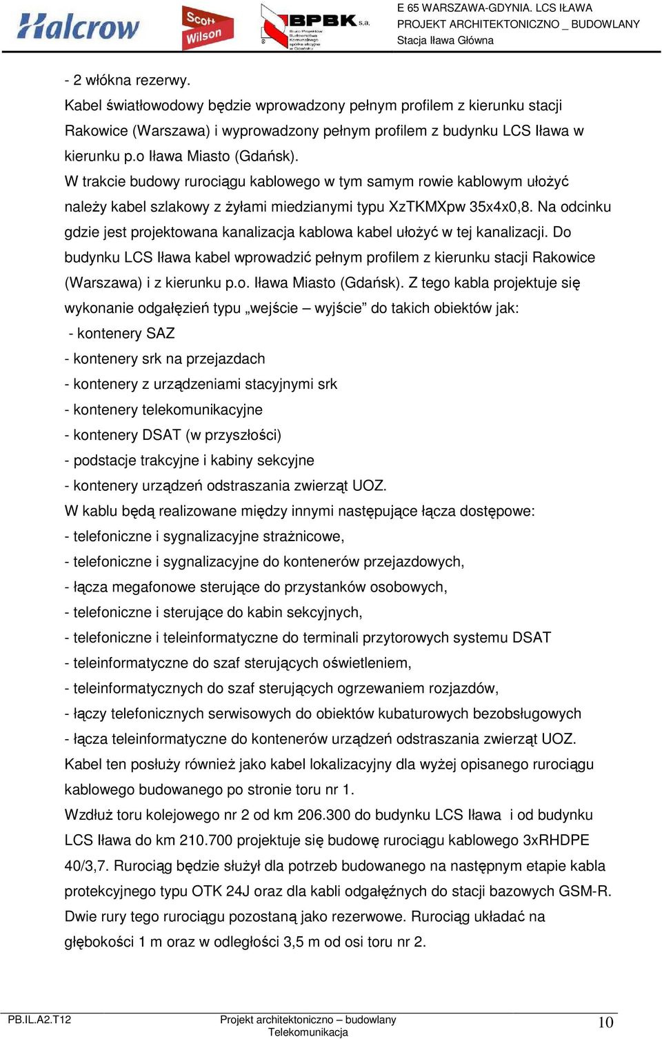 Na odcinku gdzie jest projektowana kanalizacja kablowa kabel ułożyć w tej kanalizacji. Do budynku LCS Iława kabel wprowadzić pełnym profilem z kierunku stacji Rakowice (Warszawa) i z kierunku p.o. Iława Miasto (Gdańsk).