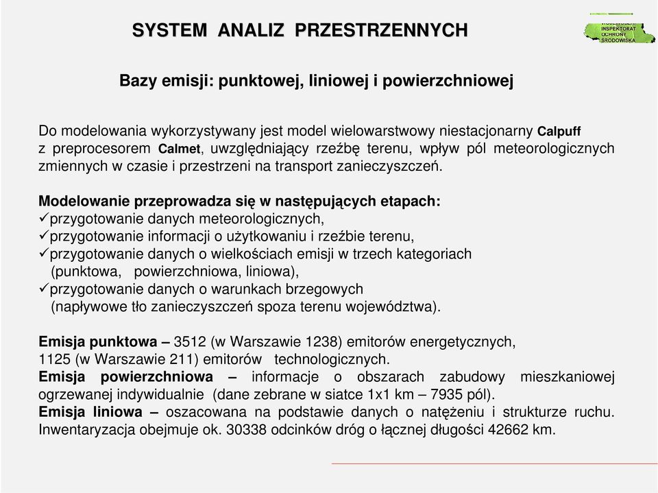 Modelowanie przeprowadza się w następujących etapach: przygotowanie danych meteorologicznych, przygotowanie informacji o użytkowaniu i rzeźbie terenu, przygotowanie danych o wielkościach emisji w