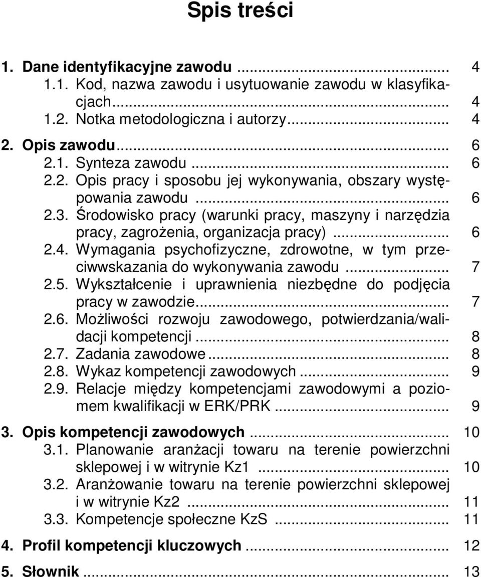 5. Wykształcenie i uprawnienia niezbędne do podjęcia pracy w zawodzie... 7 2.6. Możliwości rozwoju zawodowego, potwierdzania/walidacji kompetencji... 8 2.7. Zadania zawodowe... 8 2.8. Wykaz kompetencji zawodowych.