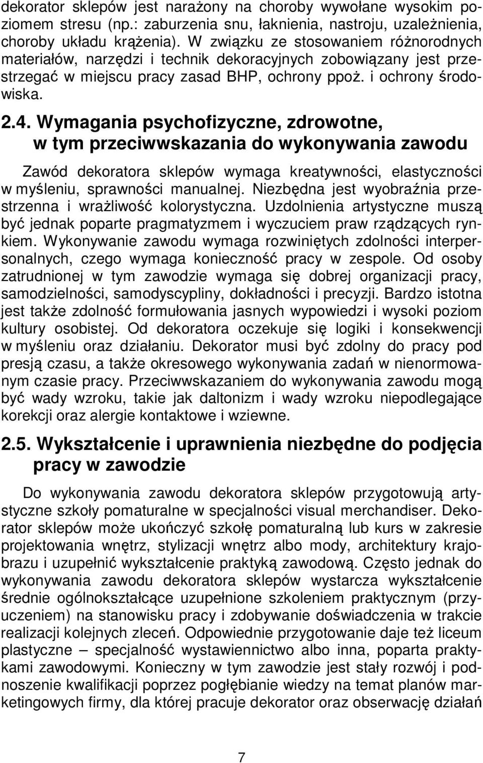 Wymagania psychofizyczne, zdrowotne, w tym przeciwwskazania do wykonywania zawodu Zawód dekoratora sklepów wymaga kreatywności, elastyczności w myśleniu, sprawności manualnej.