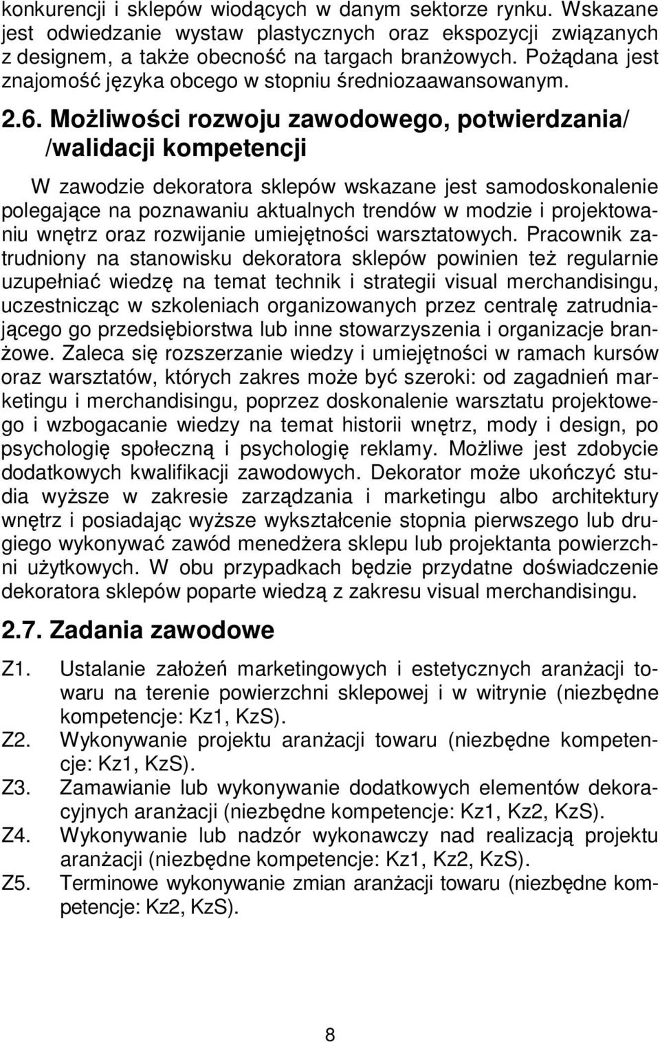 Możliwości rozwoju zawodowego, potwierdzania/ /walidacji kompetencji W zawodzie dekoratora sklepów wskazane jest samodoskonalenie polegające na poznawaniu aktualnych trendów w modzie i projektowaniu