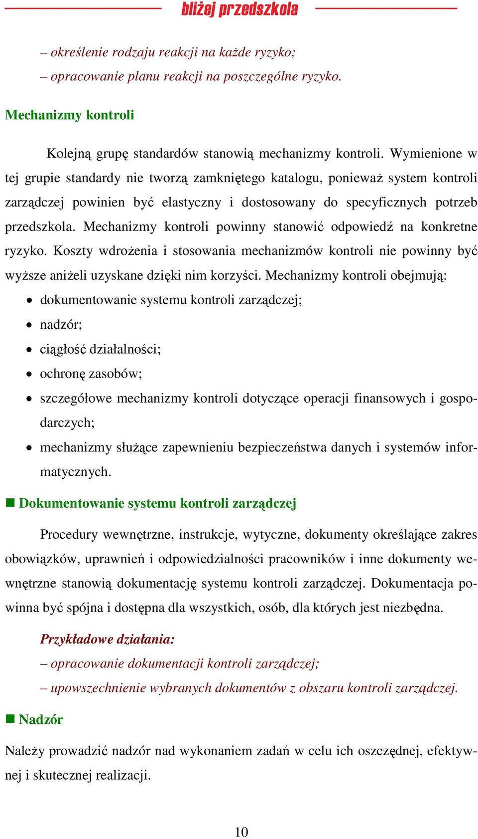 Mechanizmy kontroli powinny stanowić odpowiedź na konkretne ryzyko. Koszty wdrożenia i stosowania mechanizmów kontroli nie powinny być wyższe aniżeli uzyskane dzięki nim korzyści.