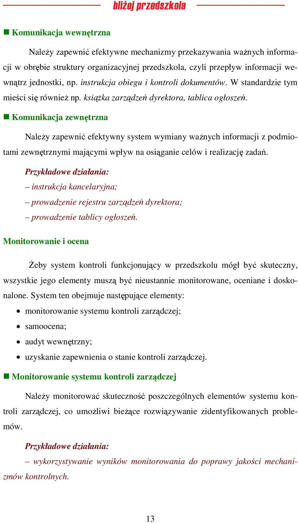 Komunikacja zewnętrzna Należy zapewnić efektywny system wymiany ważnych informacji z podmiotami zewnętrznymi mającymi wpływ na osiąganie celów i realizację zadań.