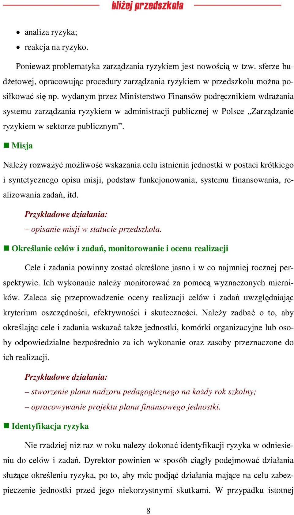 Misja Należy rozważyć możliwość wskazania celu istnienia jednostki w postaci krótkiego i syntetycznego opisu misji, podstaw funkcjonowania, systemu finansowania, realizowania zadań, itd.