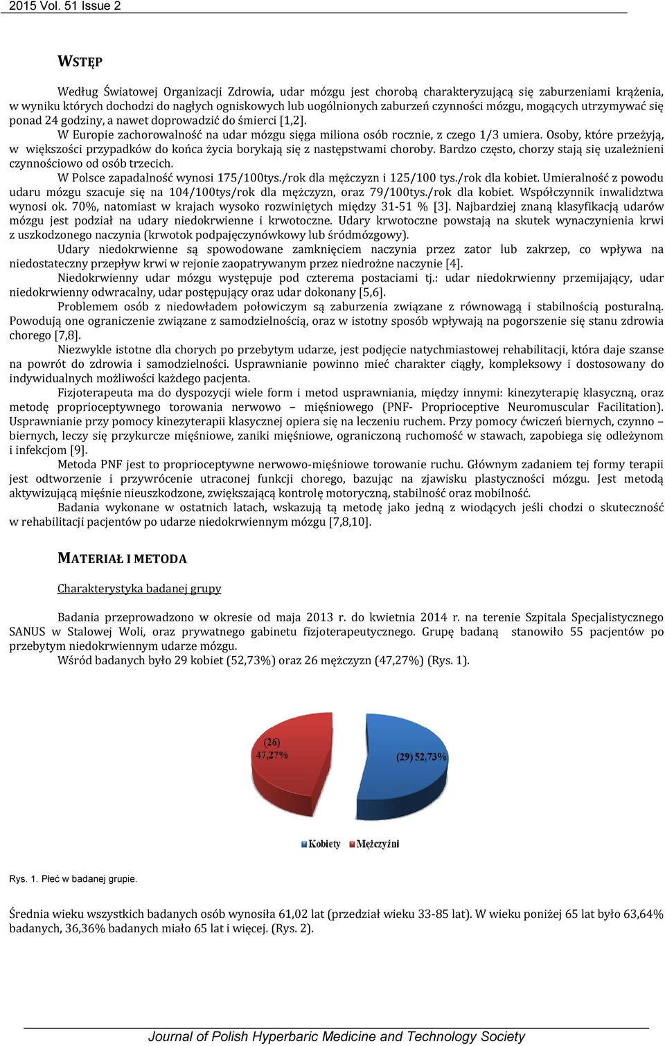 czynności mózgu, mogących utrzymywać się ponad 24 godziny, a nawet doprowadzić do śmierci [1,2]. W Europie zachorowalność na udar mózgu sięga miliona osób rocznie, z czego 1/3 umiera.
