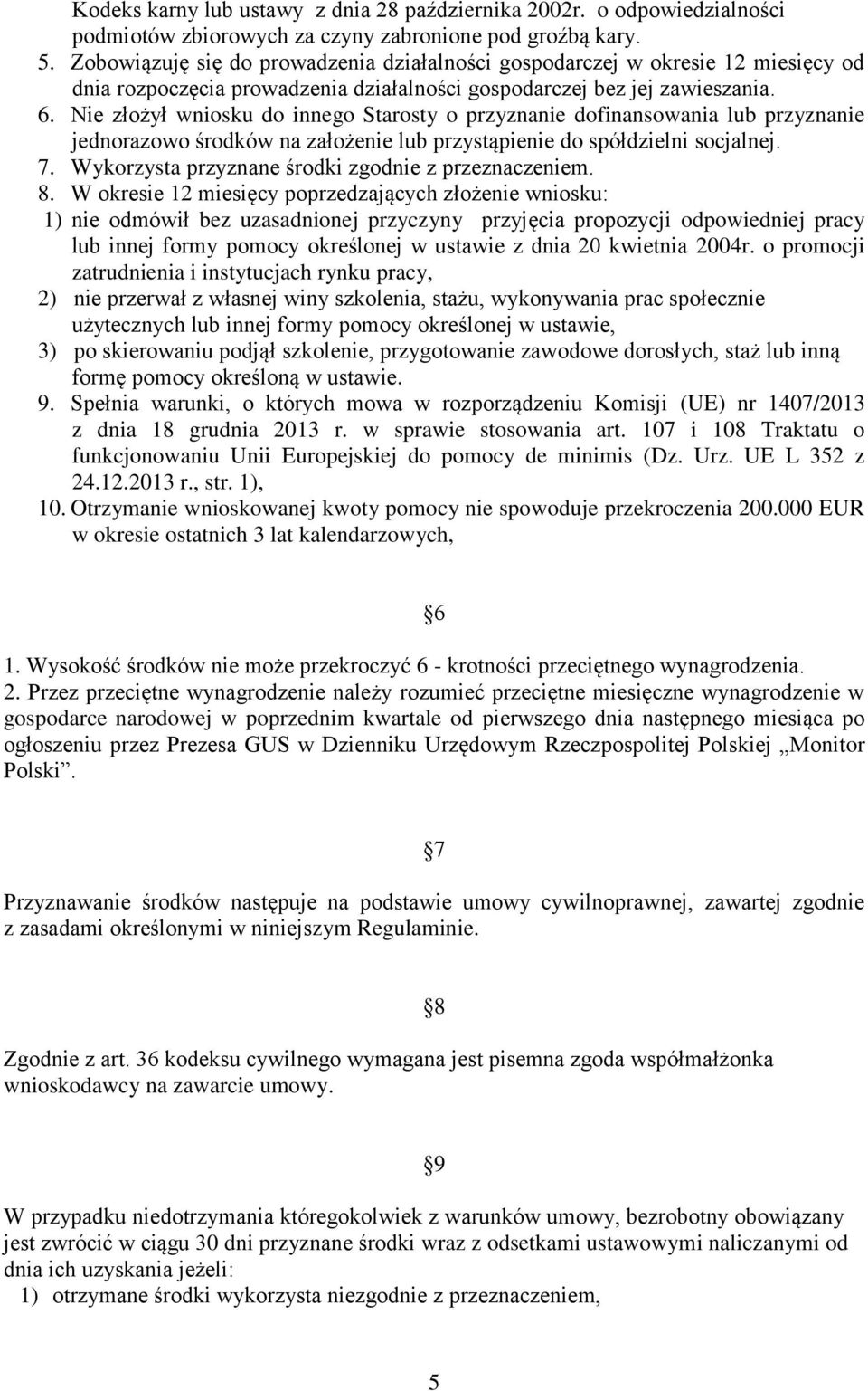 Nie złożył wniosku do innego Starosty o przyznanie dofinansowania lub przyznanie jednorazowo środków na założenie lub przystąpienie do spółdzielni socjalnej. 7.