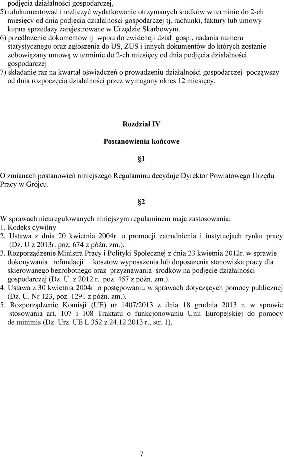 , nadania numeru statystycznego oraz zgłoszenia do US, ZUS i innych dokumentów do których zostanie zobowiązany umową w terminie do 2-ch miesięcy od dnia podjęcia działalności gospodarczej 7)