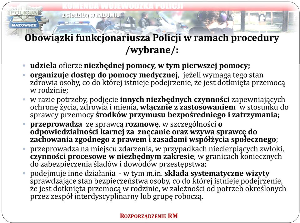 zastosowaniem w stosunku do sprawcy przemocy środków przymusu bezpośredniego i zatrzymania; przeprowadza ze sprawcą rozmowę, w szczególności o odpowiedzialności karnej za znęcanie oraz wzywa sprawcę